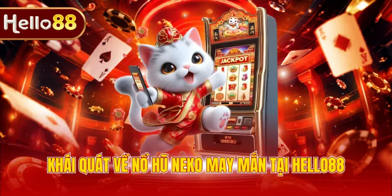 Khái quát về nổ hũ Neko may mắn tại Hello88
