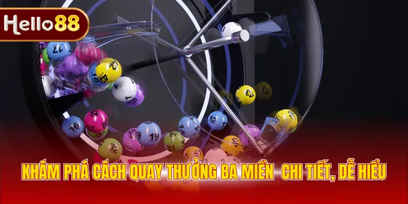 Khám phá cách quay thưởng ba miền  chi tiết, dễ hiểu 
