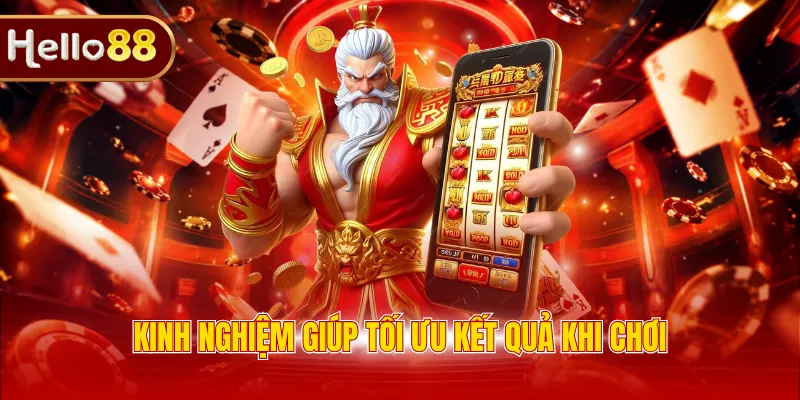 Kinh nghiệm giúp tối ưu kết quả khi chơi
