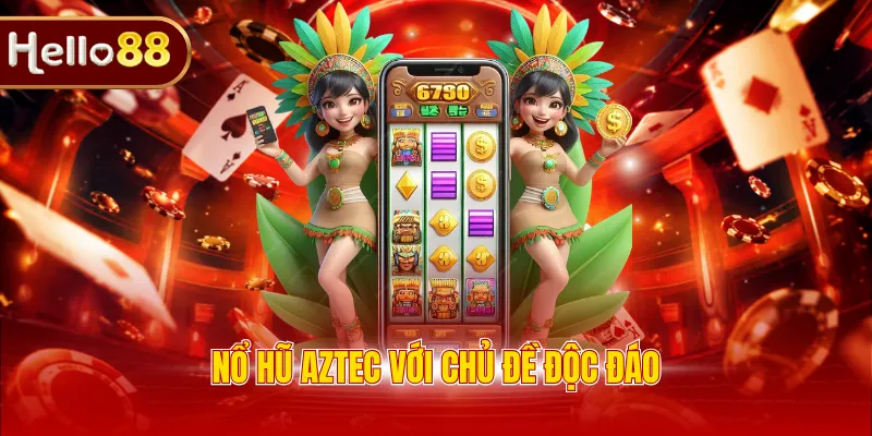 Nổ hũ Aztec với chủ đề độc đáo